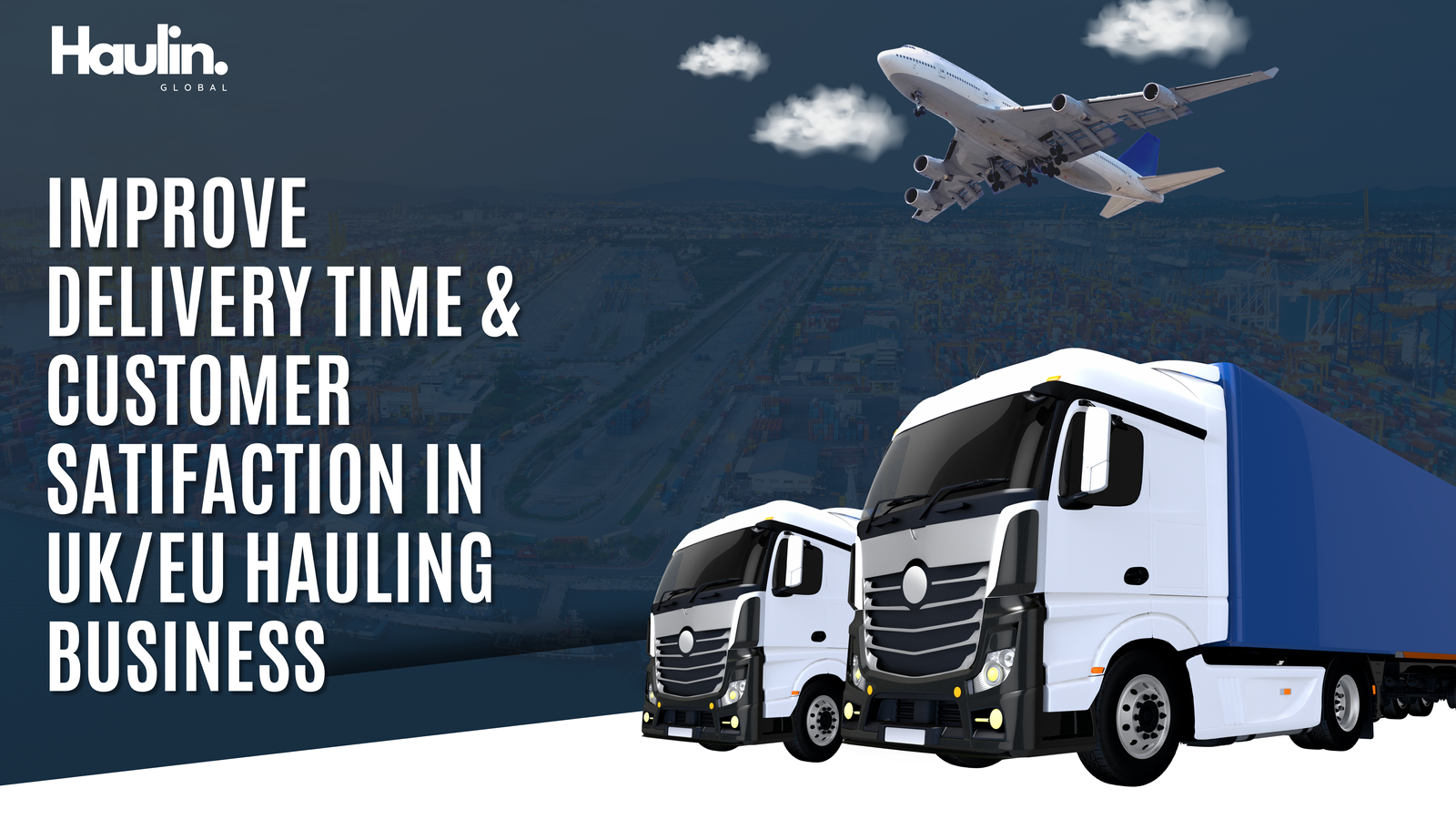 Improve Delivery Times & Customer Satisfaction In UK/EU Hauling Services